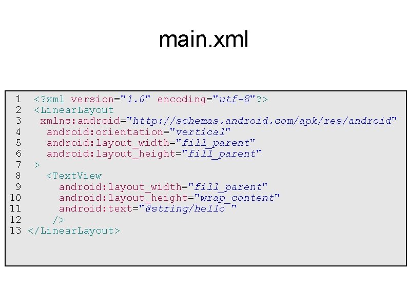 main. xml 1 <? xml version="1. 0" encoding="utf-8"? > 2 <Linear. Layout 3 xmlns: