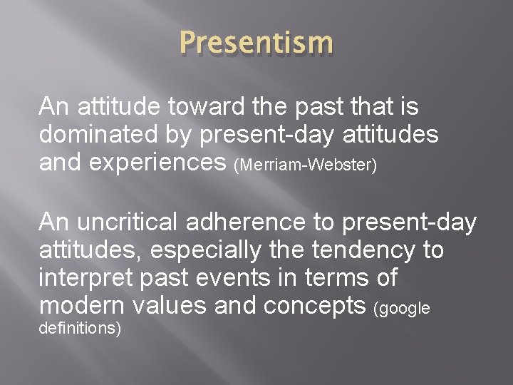 Presentism An attitude toward the past that is dominated by present-day attitudes and experiences