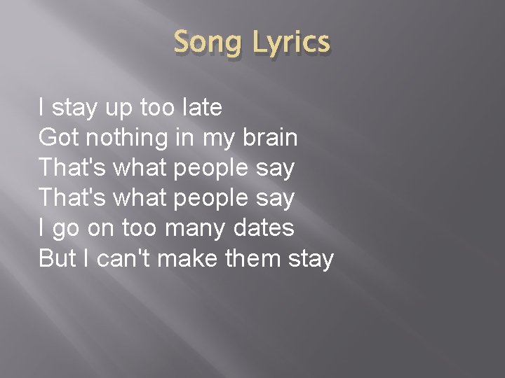 Song Lyrics I stay up too late Got nothing in my brain That's what