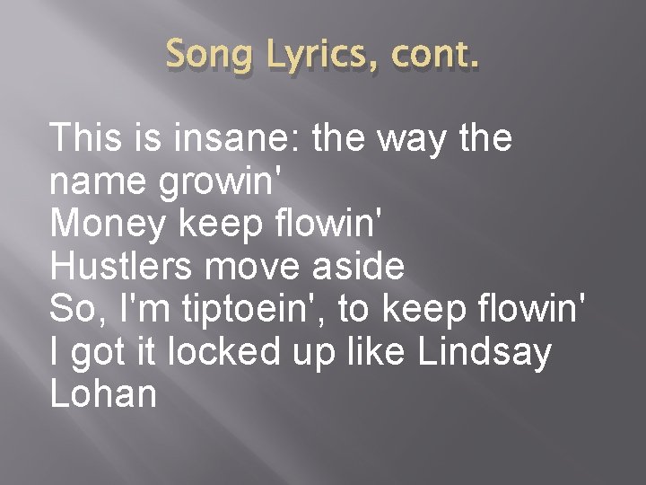 Song Lyrics, cont. This is insane: the way the name growin' Money keep flowin'