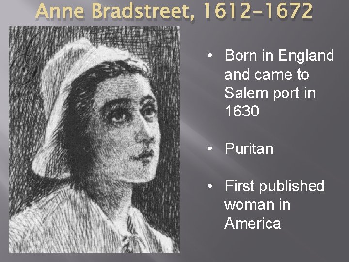 Anne Bradstreet, 1612 -1672 • Born in England came to Salem port in 1630