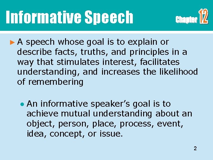 Informative Speech ►A speech whose goal is to explain or describe facts, truths, and