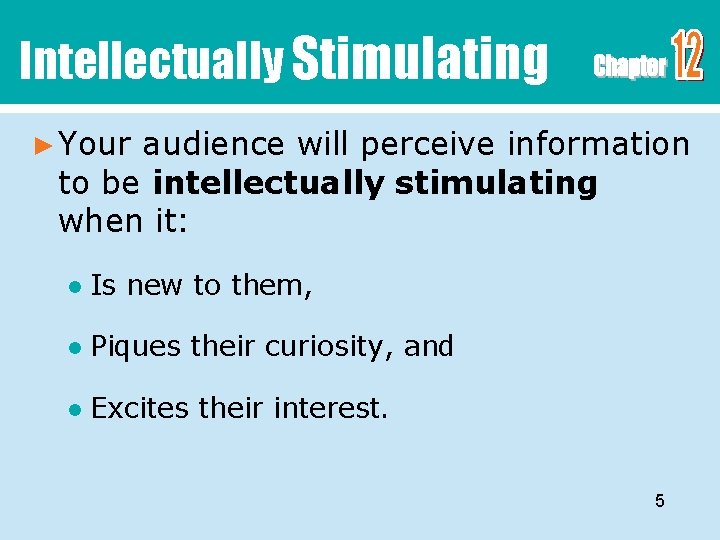 Intellectually Stimulating ► Your audience will perceive information to be intellectually stimulating when it: