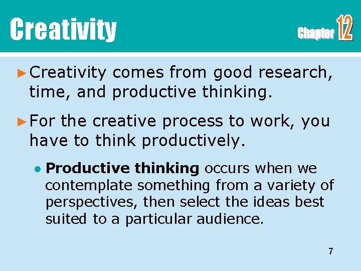 Creativity ► Creativity comes from good research, time, and productive thinking. ► For the