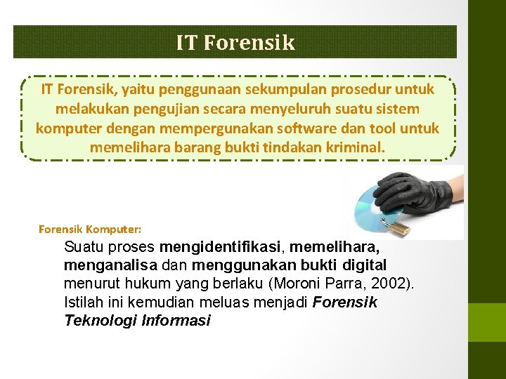 IT Forensik, yaitu penggunaan sekumpulan prosedur untuk melakukan pengujian secara menyeluruh suatu sistem komputer