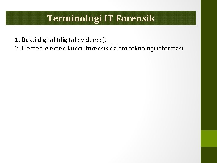 Terminologi IT Forensik 1. Bukti digital (digital evidence). 2. Elemen-elemen kunci forensik dalam teknologi