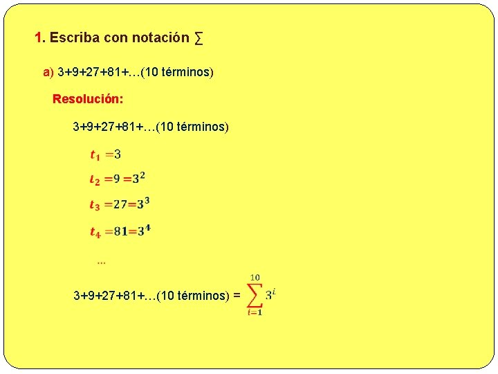 1. Escriba con notación ∑ a) 3+9+27+81+…(10 términos) Resolución: 3+9+27+81+…(10 términos) = 