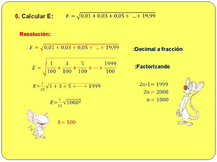  6. Calcular E: Resolución: : Decimal a fracción : Factorizando 