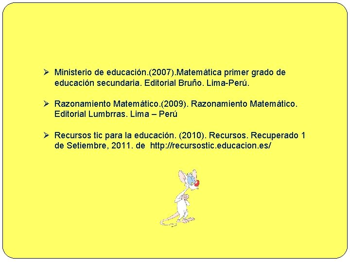 Ø Ministerio de educación. (2007). Matemática primer grado de educación secundaria. Editorial Bruño. Lima-Perú.