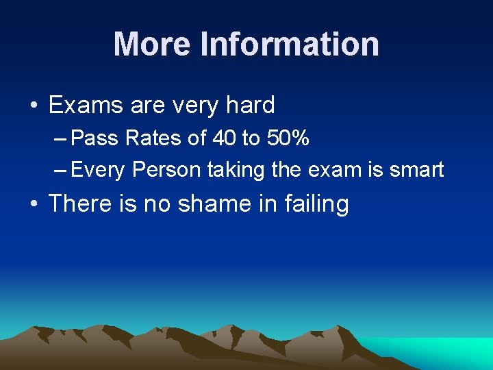 More Information • Exams are very hard – Pass Rates of 40 to 50%