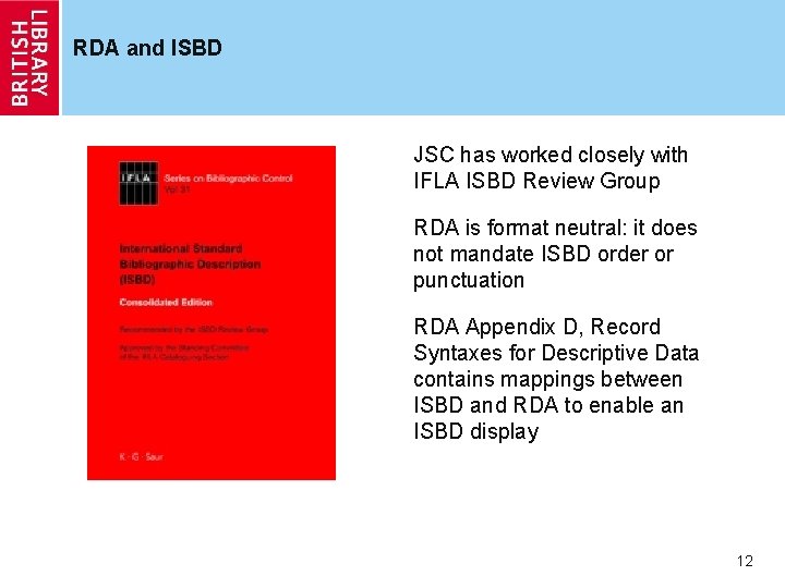 RDA and ISBD JSC has worked closely with IFLA ISBD Review Group RDA is