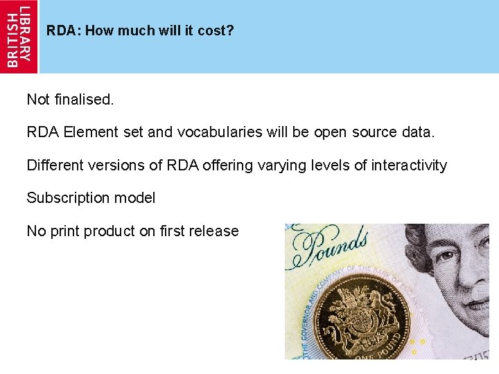 RDA: How much will it cost? Not finalised. RDA Element set and vocabularies will