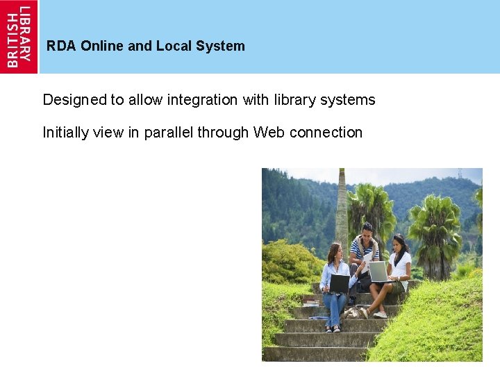 RDA Online and Local System Designed to allow integration with library systems Initially view