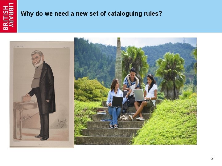 Why do we need a new set of cataloguing rules? 5 