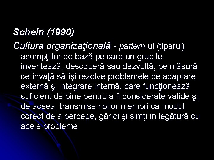 Schein (1990) Cultura organizaţională - pattern-ul (tiparul) asumpţiilor de bază pe care un grup