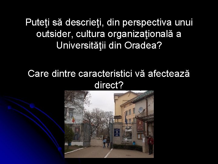 Puteţi să descrieţi, din perspectiva unui outsider, cultura organizaţională a Universităţii din Oradea? Care