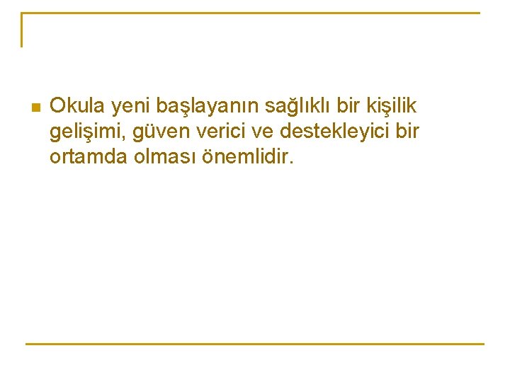 n Okula yeni başlayanın sağlıklı bir kişilik gelişimi, güven verici ve destekleyici bir ortamda