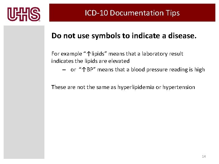 ICD-10 Documentation Tips Do not use symbols to indicate a disease. For example “↑lipids” ICD-10 Documentation Tips Do not use symbols to indicate a disease. For example “↑lipids”