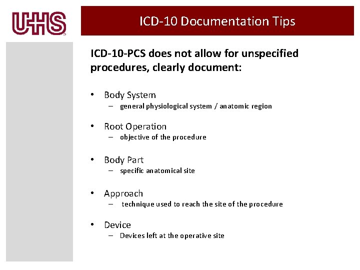 ICD-10 Documentation Tips ICD-10 -PCS does not allow for unspecified procedures, clearly document: • ICD-10 Documentation Tips ICD-10 -PCS does not allow for unspecified procedures, clearly document: •