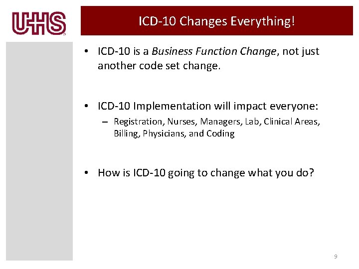 ICD-10 Changes Everything! • ICD-10 is a Business Function Change, not just another code ICD-10 Changes Everything! • ICD-10 is a Business Function Change, not just another code