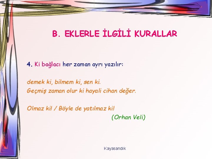 B. EKLERLE İLGİLİ KURALLAR 4. Ki bağlacı her zaman ayrı yazılır: demek ki, bilmem