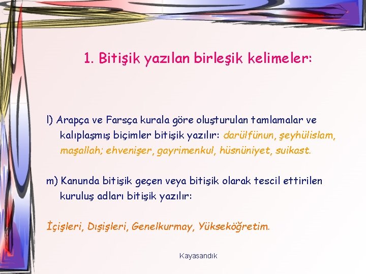 1. Bitişik yazılan birleşik kelimeler: l) Arapça ve Farsça kurala göre oluşturulan tamlamalar ve