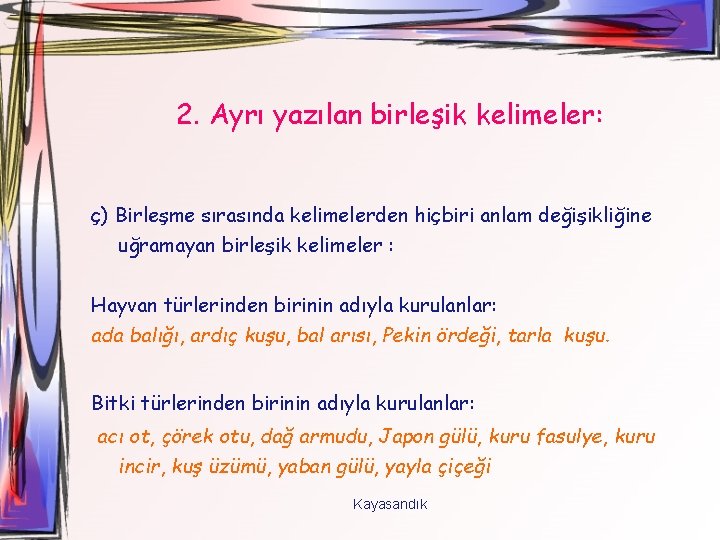 2. Ayrı yazılan birleşik kelimeler: ç) Birleşme sırasında kelimelerden hiçbiri anlam değişikliğine uğramayan birleşik