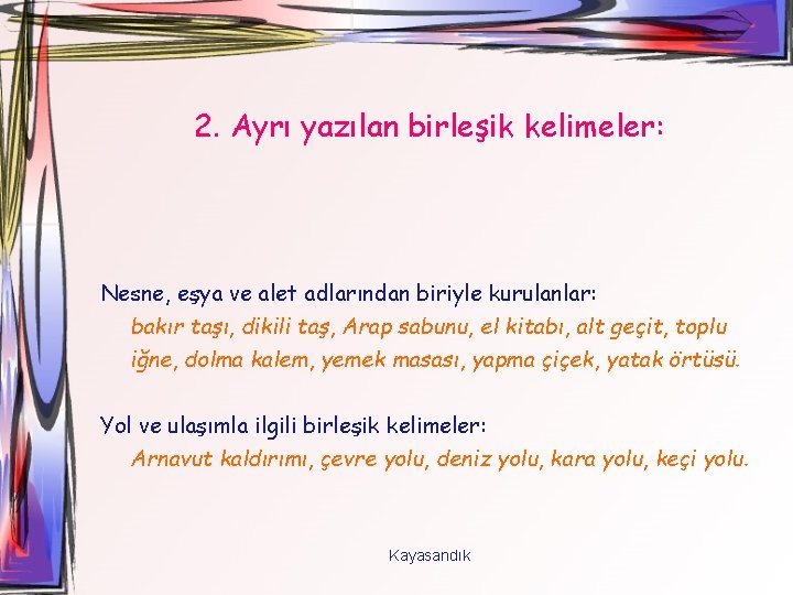 2. Ayrı yazılan birleşik kelimeler: Nesne, eşya ve alet adlarından biriyle kurulanlar: bakır taşı,