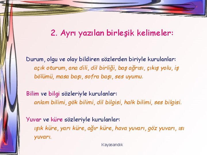 2. Ayrı yazılan birleşik kelimeler: Durum, olgu ve olay bildiren sözlerden biriyle kurulanlar: açık