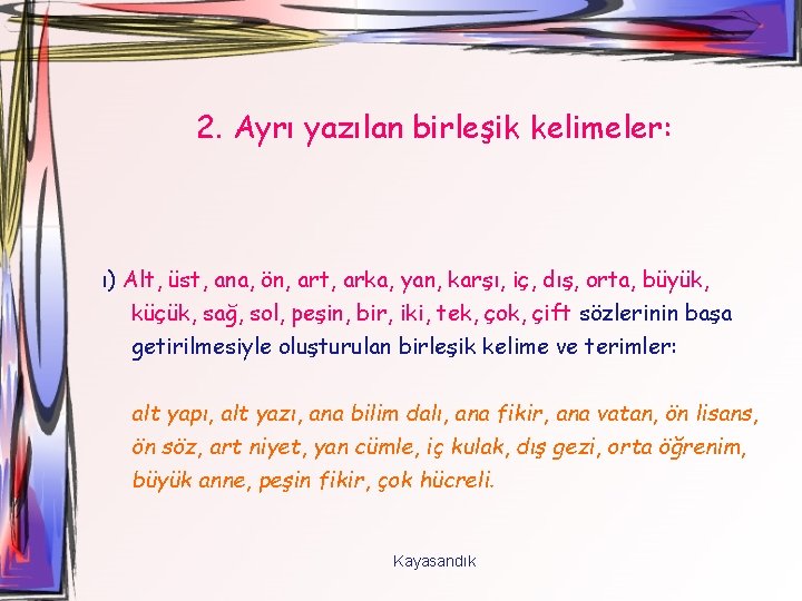 2. Ayrı yazılan birleşik kelimeler: ı) Alt, üst, ana, ön, art, arka, yan, karşı,