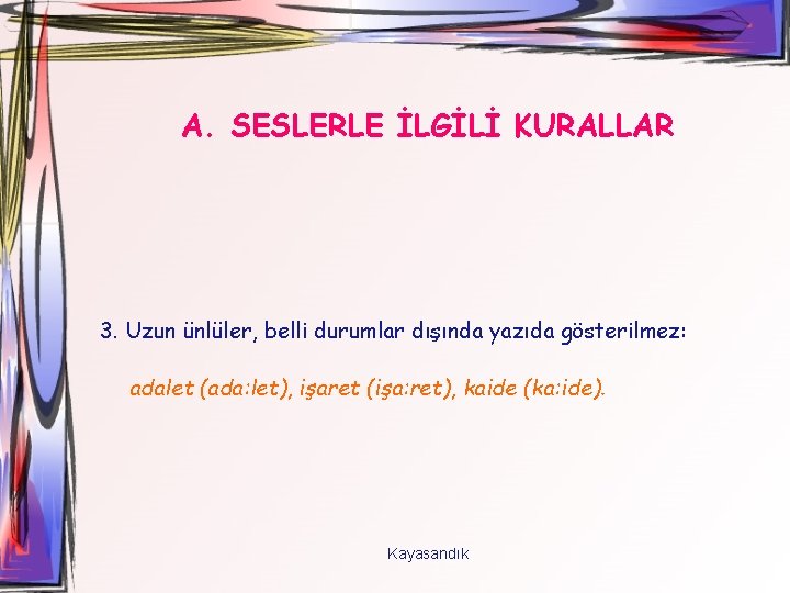 A. SESLERLE İLGİLİ KURALLAR 3. Uzun ünlüler, belli durumlar dışında yazıda gösterilmez: adalet (ada: