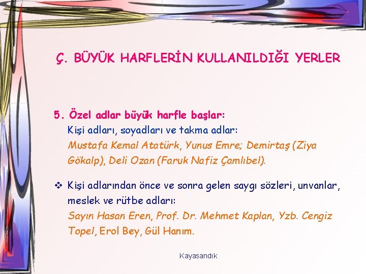 Ç. BÜYÜK HARFLERİN KULLANILDIĞI YERLER 5. Özel adlar büyük harfle başlar: Kişi adları, soyadları