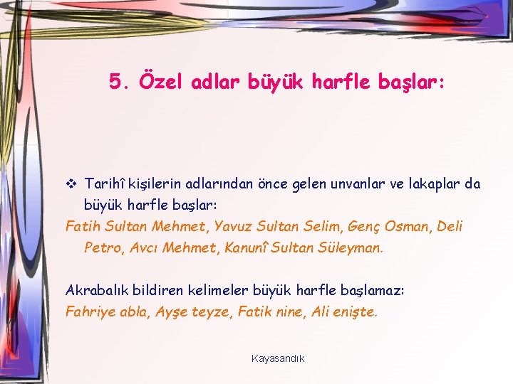 5. Özel adlar büyük harfle başlar: v Tarihî kişilerin adlarından önce gelen unvanlar ve