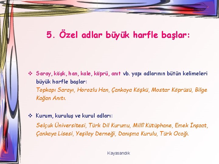 5. Özel adlar büyük harfle başlar: v Saray, köşk, han, kale, köprü, anıt vb.