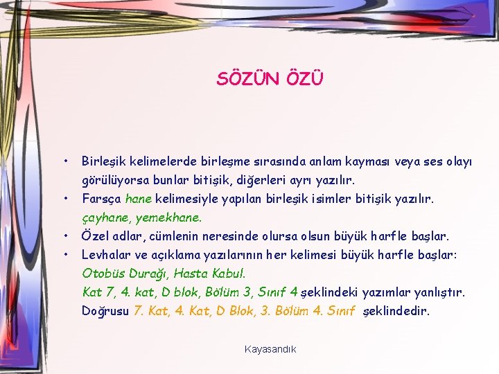 SÖZÜN ÖZÜ • • Birleşik kelimelerde birleşme sırasında anlam kayması veya ses olayı görülüyorsa