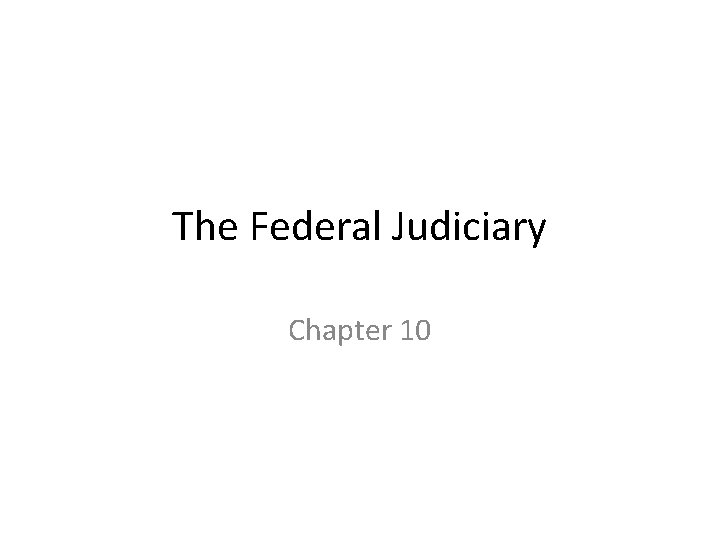 The Federal Judiciary Chapter 10 The Federal Judiciary Chapter 10