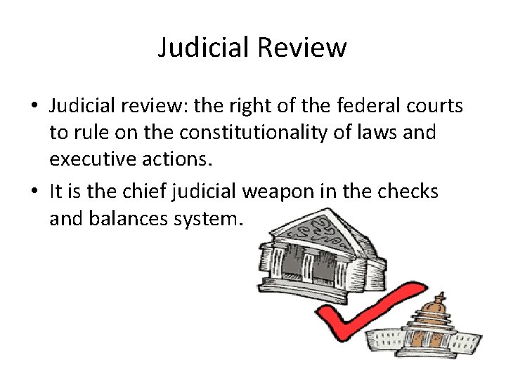 Judicial Review • Judicial review: the right of the federal courts to rule on Judicial Review • Judicial review: the right of the federal courts to rule on