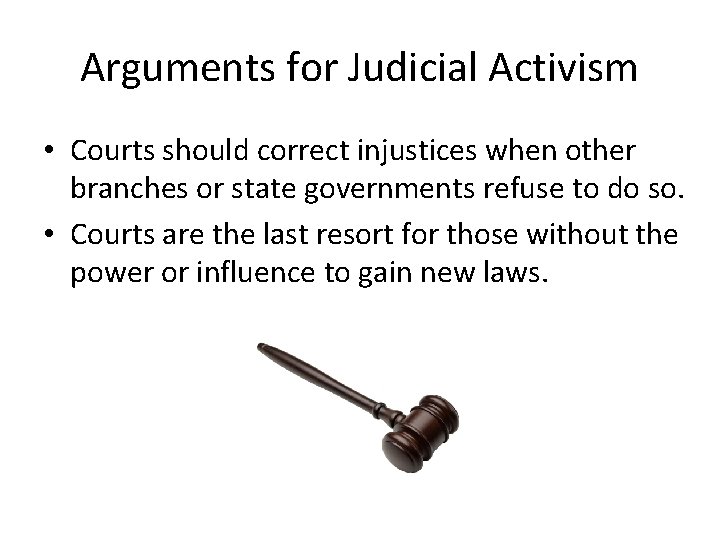 Arguments for Judicial Activism • Courts should correct injustices when other branches or state