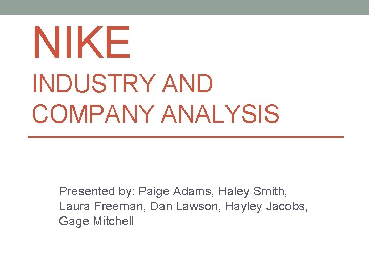 NIKE INDUSTRY AND COMPANY ANALYSIS Presented by: Paige Adams, Haley Smith, Laura Freeman, Dan