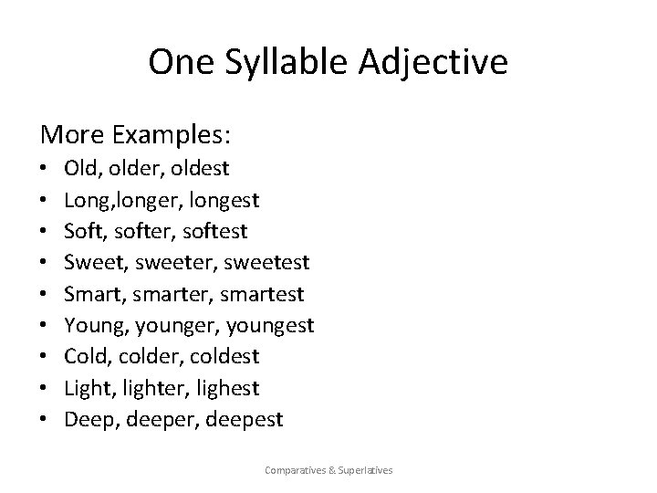 One Syllable Adjective More Examples: • • • Old, older, oldest Long, longer, longest