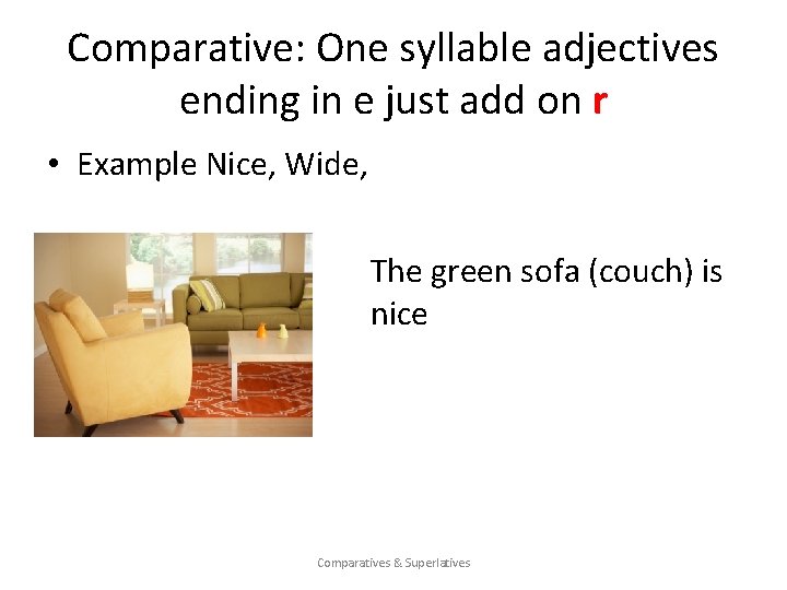 Comparative: One syllable adjectives ending in e just add on r • Example Nice,