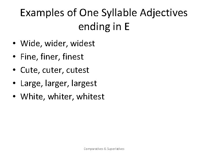 Examples of One Syllable Adjectives ending in E • • • Wide, wider, widest Examples of One Syllable Adjectives ending in E • • • Wide, wider, widest