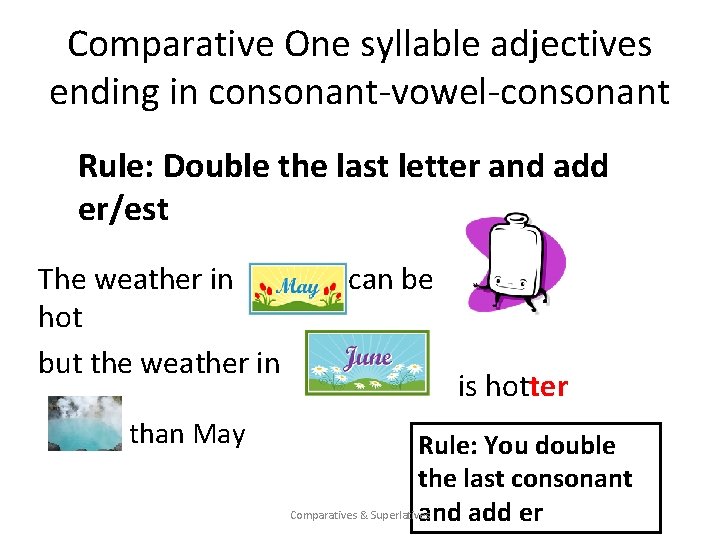 Comparative One syllable adjectives ending in consonant-vowel-consonant Rule: Double the last letter and add Comparative One syllable adjectives ending in consonant-vowel-consonant Rule: Double the last letter and add