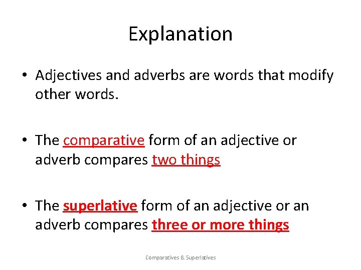 Explanation • Adjectives and adverbs are words that modify other words. • The comparative Explanation • Adjectives and adverbs are words that modify other words. • The comparative