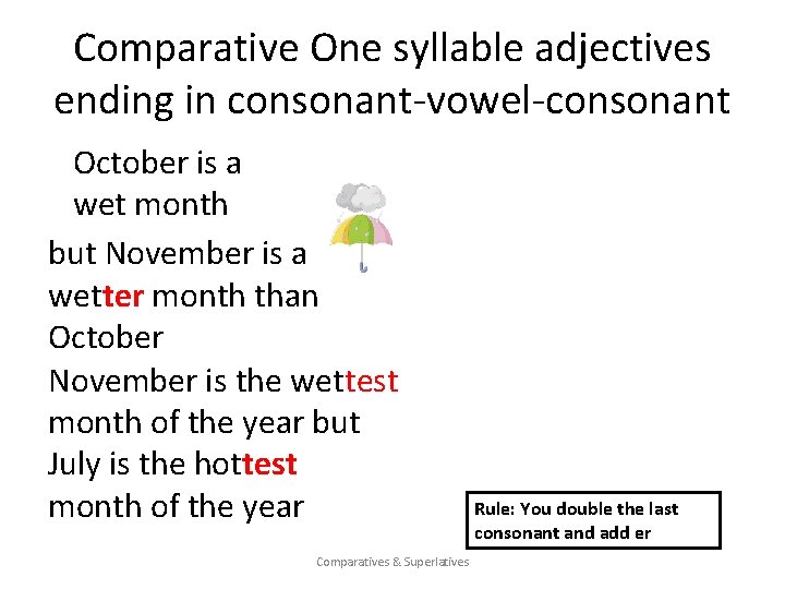 Comparative One syllable adjectives ending in consonant-vowel-consonant October is a wet month but November Comparative One syllable adjectives ending in consonant-vowel-consonant October is a wet month but November