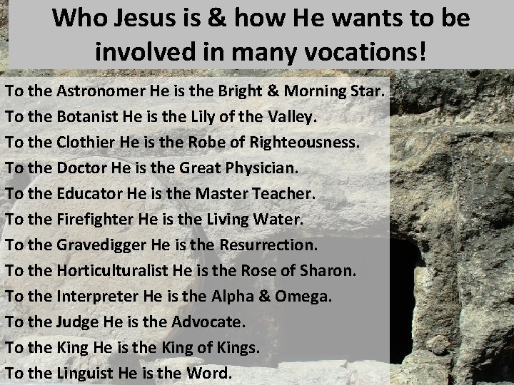 Who Jesus is & how He wants to be involved in many vocations! To