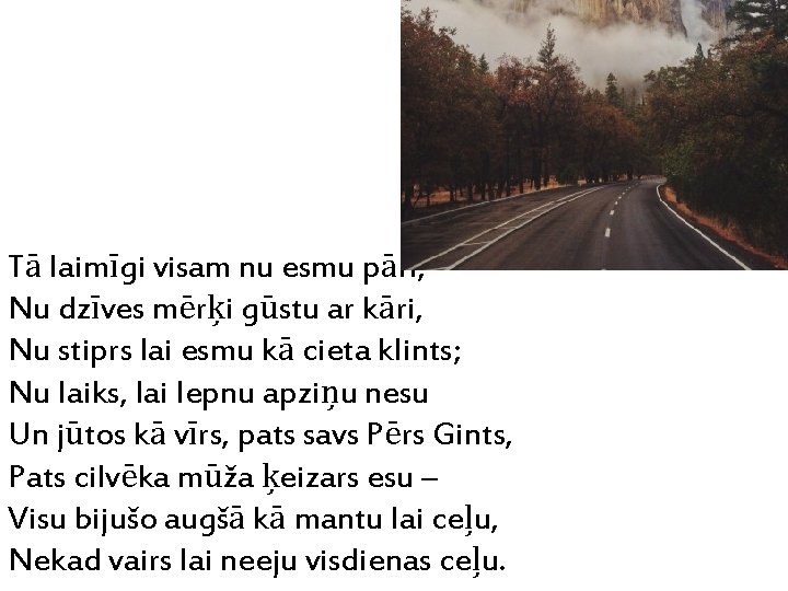 Tā laimīgi visam nu esmu pāri, Nu dzīves mērķi gūstu ar kāri, Nu stiprs