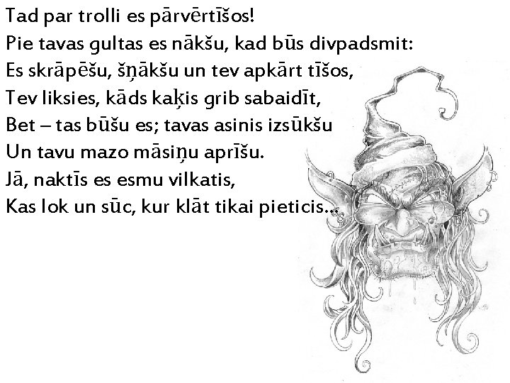 Tad par trolli es pārvērtīšos! Pie tavas gultas es nākšu, kad būs divpadsmit: Es