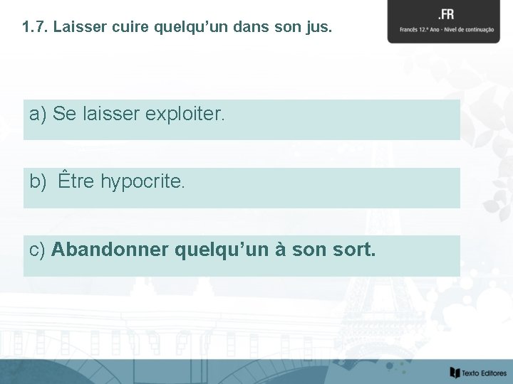 1. 7. Laisser cuire quelqu’un dans son jus. a) Se laisser exploiter. b) Être