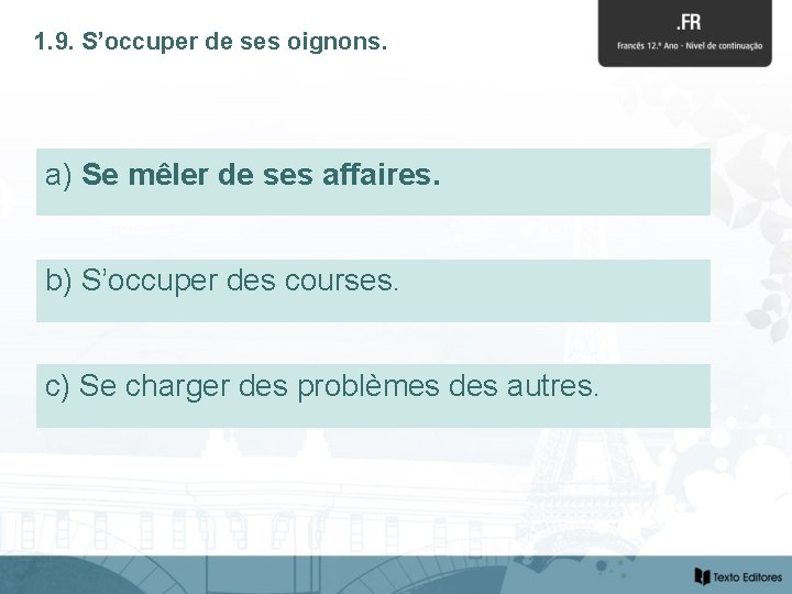 1. 9. S’occuper de ses oignons. a) Se mêler de de sesaffaires. b) S’occuper
